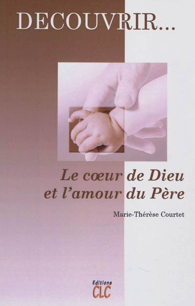 Le coeur de Dieu et l'amour du père - Marie-Thérèse Courtet