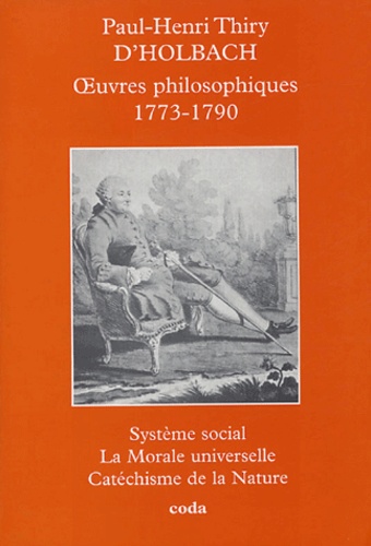 Oeuvres philosophiques 1773-1790. Le système social. La morale universelle. Catéchisme de la Nature.