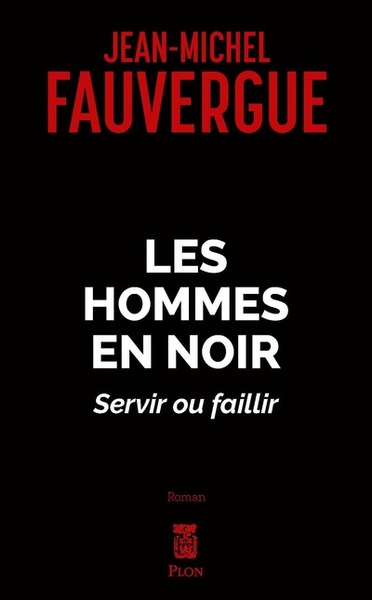 Les hommes en noirs - Servir ou faillir - Jean-Michel Fauvergue