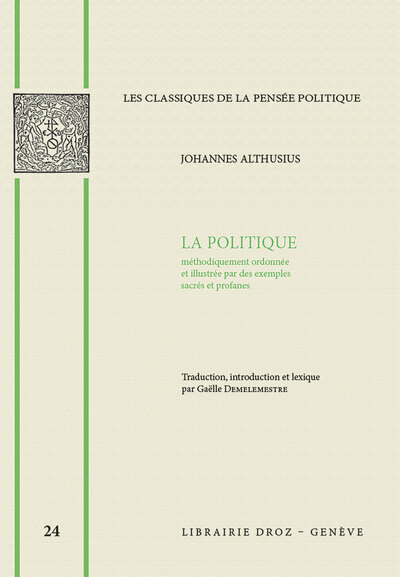 La politique méthodiquement ordonnée et illustrée par des exemples sacrés et profanes - Johannes Althusius