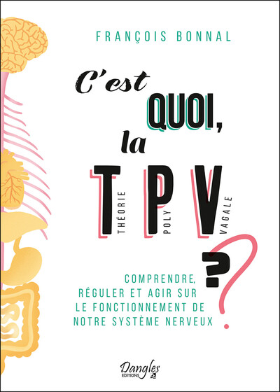 C'est quoi, la théorie polyvagale ? Comprendre, réguler et agir sur le fonctionnement de notre système nerveux - François Bonnal