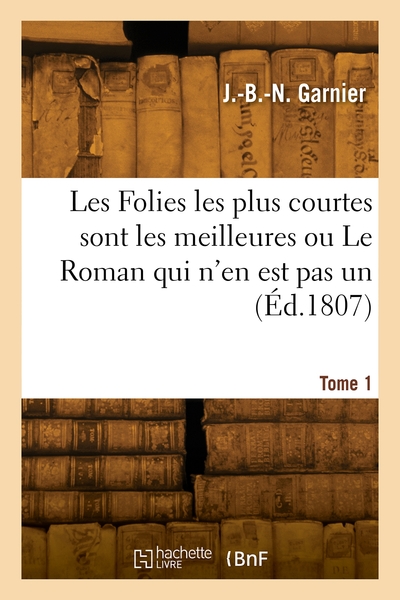 Les folies les plus courtes sont les meilleures ou Le Roman qui n'en est pas un. Volume 1