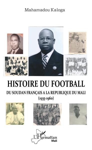 Histoire du football. Du Soudan français à la République du Mali (1935-1960) - Mahamadou Kaloga