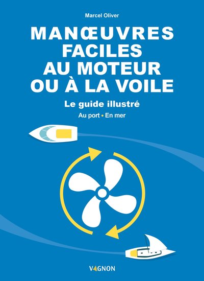 Man uvres faciles au moteur ou à la voile - Le guide illustré - Au port et en mer - Marcel Oliver