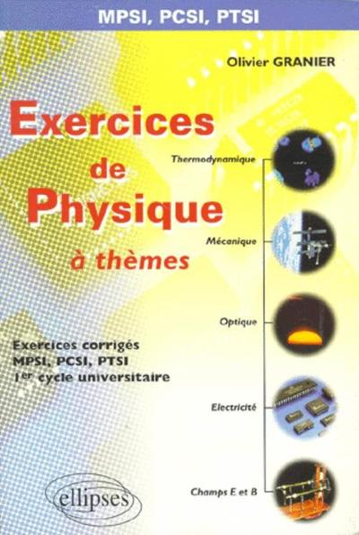 Exercices de Physique 'à thèmes' - Prépas scientifiques 1re année MPSI-PCSI-PTSI - 1er cycle universitaire - Olivier Granier