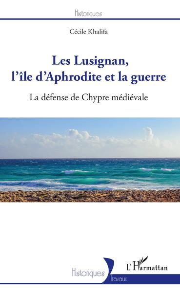 Les Lusignan, l'île d'Aphrodite et la guerre - Cécile Khalifa