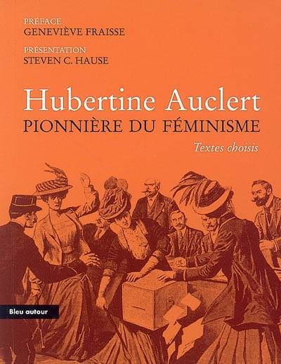 Hubertine Auclert pionnière du féminisme / textes choisis : essai