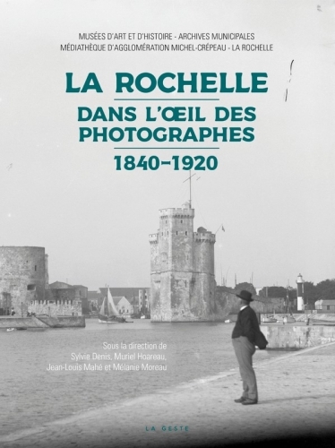 La Rochelle Dans L'oeil Des Photographes - 1840-1920