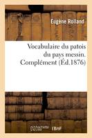 Vocabulaire du patois du pays messin. Complément