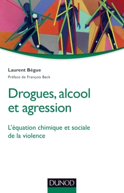 Drogues, alcool et agression - L'équation chimique et sociale de la violence