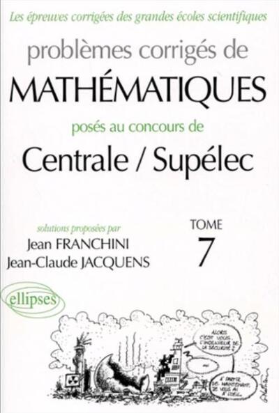 Problemes Corriges De Mathematiques Poses Au Concours De Centrale/Supelec. Volume 7