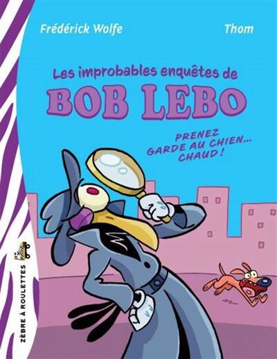 Les Improbables Enquetes De Bob Lebo. Prenez Garde Au Chien Chaud