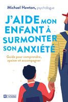 J'aide mon enfant à surmonter son anxiété - Guide pour comprendre, apaiser et accompagner