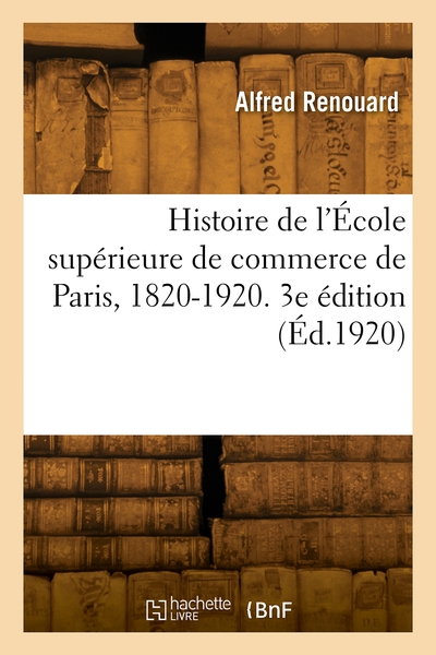 Histoire de l'École supérieure de commerce de Paris, 1820-1920. 3e édition - Georges Auguste Renouard