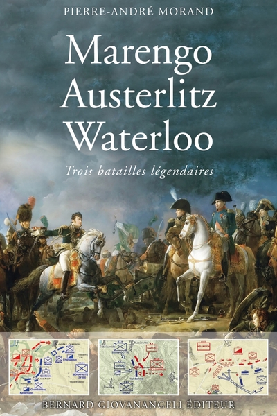 Marengo, Austerlitz, Waterloo - Trois grandes batailles légendaires - Pierre-André Morand