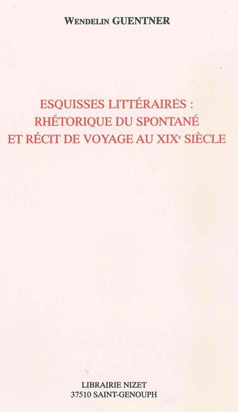 Esquisses littéraires: rhétorique du spontané et récit de voyage au XIXe siècle