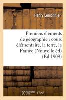 Premiers éléments de géographie : cours élémentaire, notions générales, la terre, la France