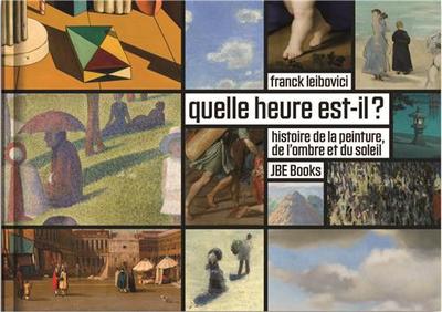 Quelle Heure Est-Il ? Histoire de la Peinture, de l'Ombre et du Soleil /franCais - Leibovici Franck