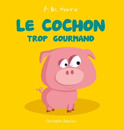 Le Cochon Trop Gourmand (Coll. A La Ferme)