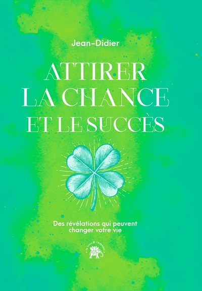 Attirer La Chance Et Le Succès, Des Révélations Qui Peuvent Changer Votre Vie