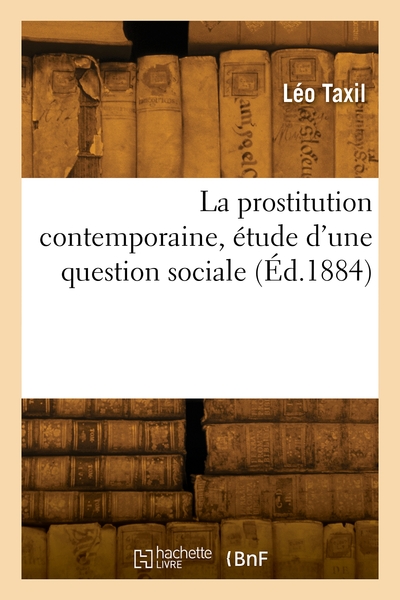 La prostitution contemporaine, étude d'une question sociale - Léo Taxil