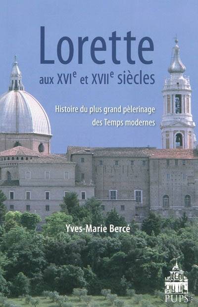 Lorette Aux  Xvie Et Xviie Siècles, Histoire Du Plus Grand Pèlerinage Des Temps Modernes