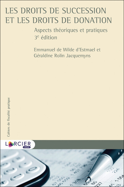 Les Droits De Succession Et Les Droits De Donation, Aspects Théoriques Et Pratiques - Géraldine Rolin Jacquemyns, Emmanuel De Wilde D'Estmael