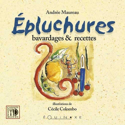 Épluchures - bavardages et recettes - Andrée Maureau