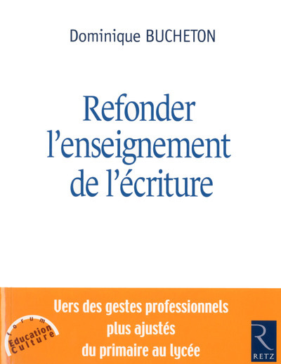 Refonder L'Enseignement De L'Écriture, Vers Des Gestes Professionnels Plus Ajustés Du Primaire Au Lycée