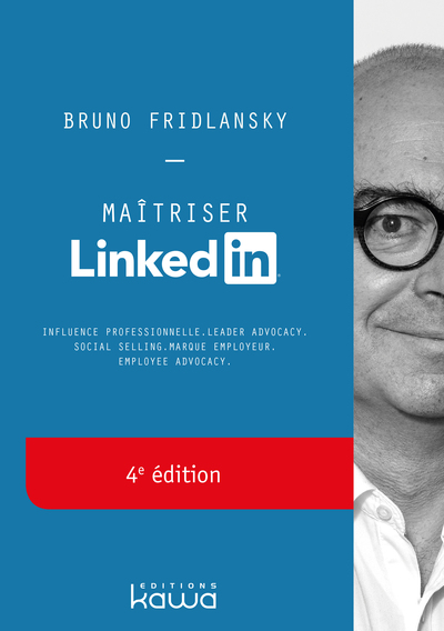 Maîtriser LinkedIn – 4e édition - Influence professionnelle, leader advocacy, social selling, marque