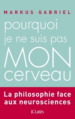 Pourquoi je ne suis pas mon cerveau - Markus Gabriel