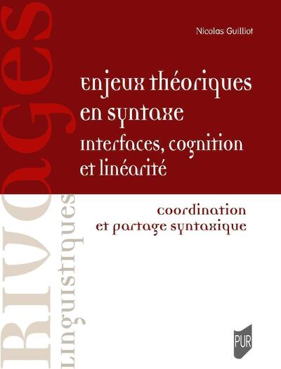 Enjeux Théoriques En Syntaxe : Interfaces, Cognition Et Linéarité, Coordination Et Partage Syntaxique