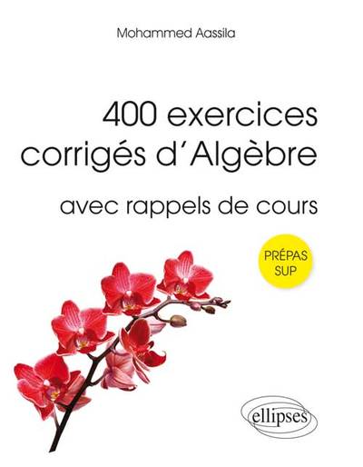 400 Exercices Corrigés D'Algèbre Avec Rappels De Cours Pour Sup, Avec Rappel De Cours