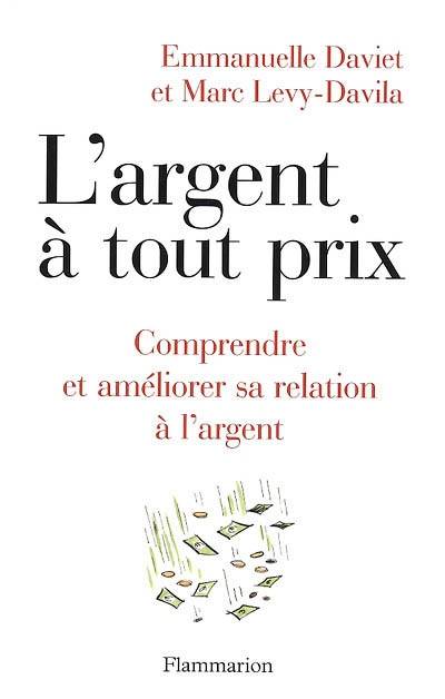 L'Argent A Tout Prix - Comprendre Et Ameliorer Sa Relation A L'Argent