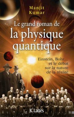 Le grand roman de la physique quantique / Einstein, Bohr... et le débat sur la nature de la réalité