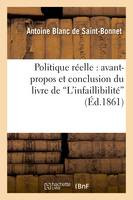 Politique réelle : avant-propos et conclusion du livre de L'infaillibilité - Antoine Blanc de Saint-Bonnet