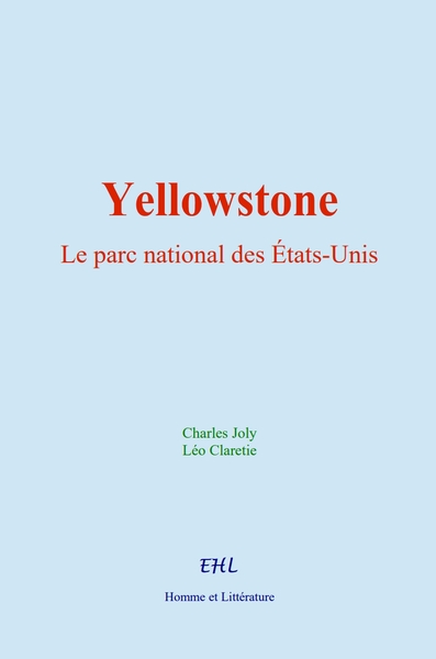 Yellowstone : le parc national des États-Unis - C. Joly, L. Claretie