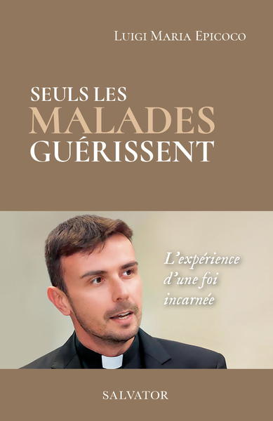 Seuls Les Malades Guérissent, L'Expérience D'Une Foi Incarnée - Luigi Maria Epicoco