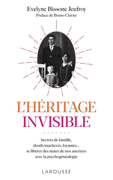 L'Héritage Invisible : Secrets De Famille, Deuils Inachevés, Loyautés..., Se Libérer Des Maux De Nos Ancêtres Avec La Psychogénéalogie