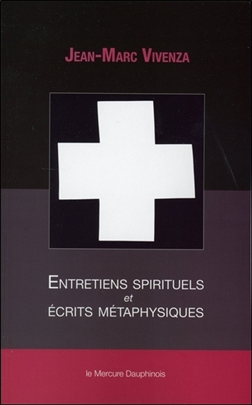 Entretiens spirituels et écrits métaphysiques - Jean-Marc Vivenza