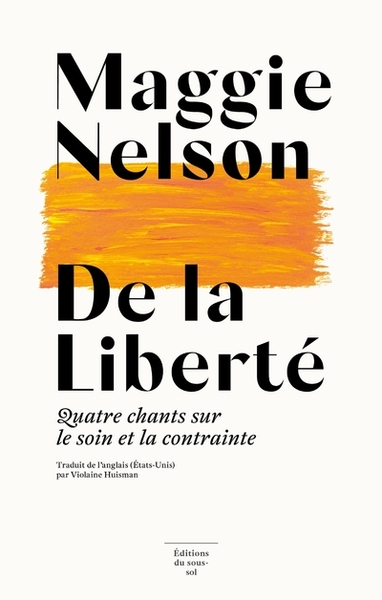 De la liberté - Quatre chants sur le soin et la contrainte - Maggie Nelson