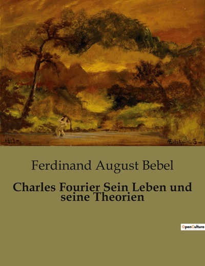 Charles Fourier Sein Leben und seine Theorien - Ferdinand August Bebel