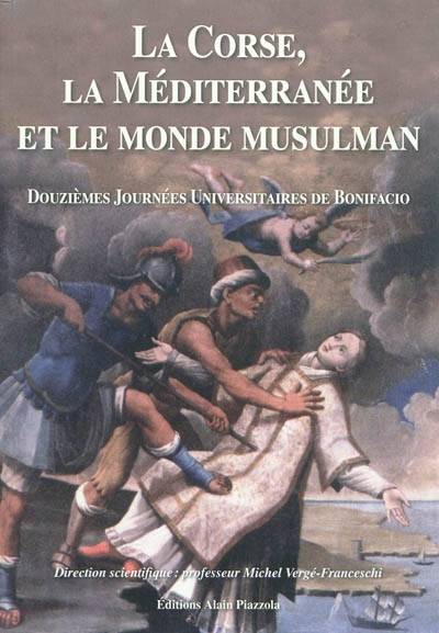 La Corse La Méditerranée Et Le Monde Musulman - Michel Vergé-Franceschi