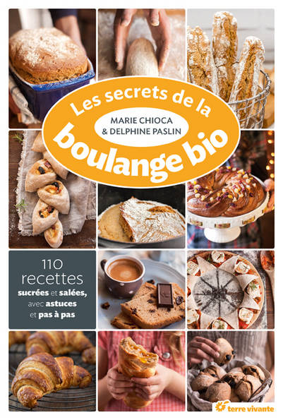 Les secrets de la boulange bio / 110 recettes sucrées et salées avec astuces et pas à pas