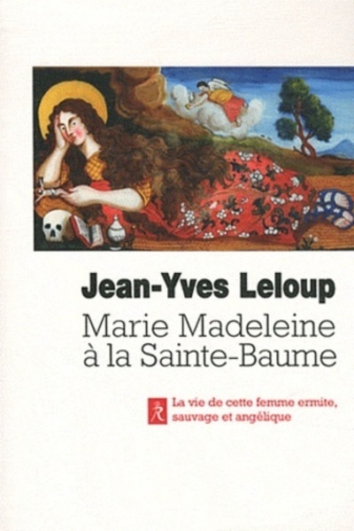 Marie-Madeleine A La Sainte-Baume - La Sainte Femme, Ermite, Sauvage Et Angélique, En Provence