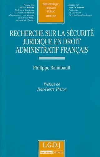 Recherche sur la sécurité juridique en droit administratif français - Tome 256