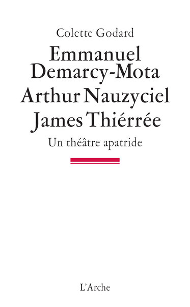 Emmanuel Demarcy-Mota, Arthur Nauzyciel, James Thiérrée, Un théâtre apatride