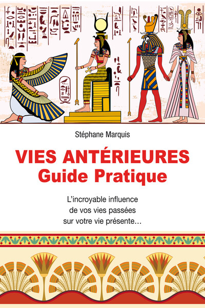 Vies Antérieures - Guide Pratique, L'Incroyable Influence De Vos Vies Passées Sur Votre Vie Présente ... - Stephane Marquis