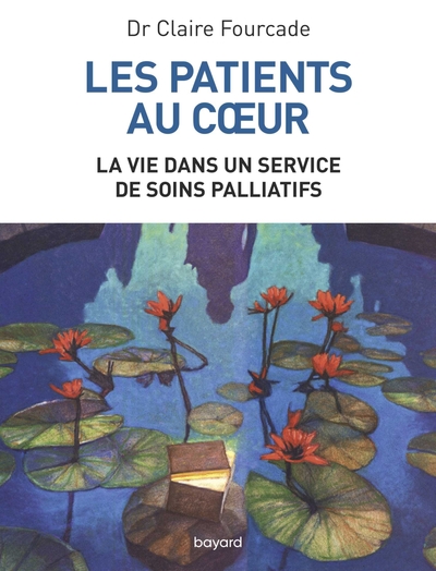 Les patients au coeur - La vie dans un service de soins palliatifs - Claire Fourcade