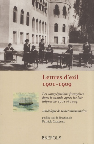 Lettres d'exil, 1901-1909 / les congrégations françaises dans le monde après les lois laïques de 190 - Patrick CABANEL